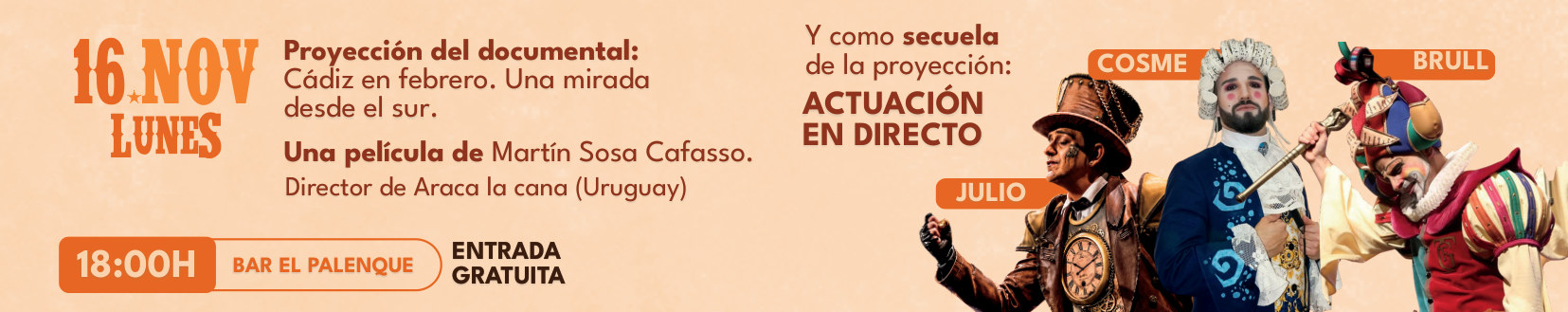 Lunes 16 de noviembre, 18:00, Bar El Palenque, entrada gratuita: proyección del documental Cádiz en febrero. Una mirada desde el sur, una película de Martín Sosa Cafasso, director de Araca la Cana (Uruguay). Después, actuación en directo de Julio, Cosme y Brull.