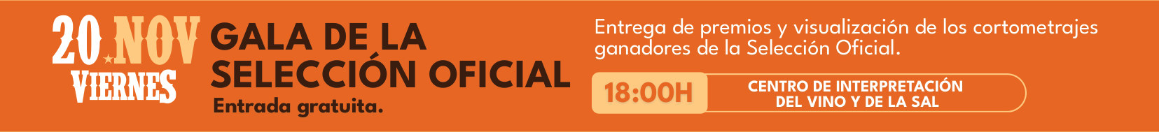 Viernes 20 de noviembre, 18:00, Centro de Interpretación del Vino y de la Sal: Gala de la Selección Oficial. Entrega de premios y visualización de los cortometrajes ganadores. Entrada gratuita.